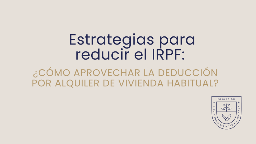 Estrategias para reducir el IRPF: cómo aprovechar la deducción por alquiler de vivienda habitual