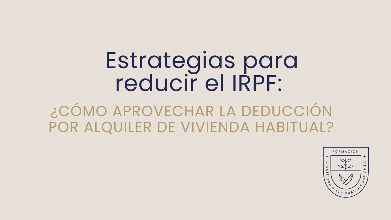 Estrategias para reducir el IRPF: cómo aprovechar la deducción por alquiler de vivienda habitual