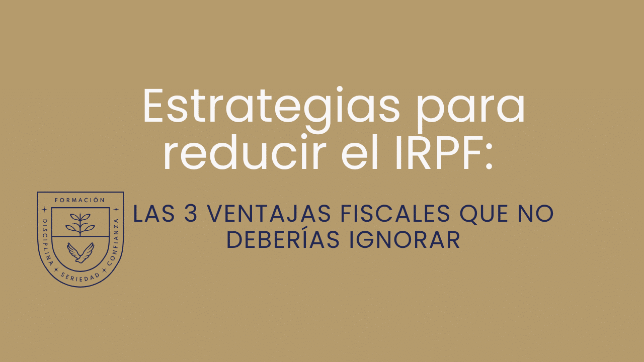 Estrategias para reducir el IRPF: las 3 ventajas fiscales que no deberías ignorar