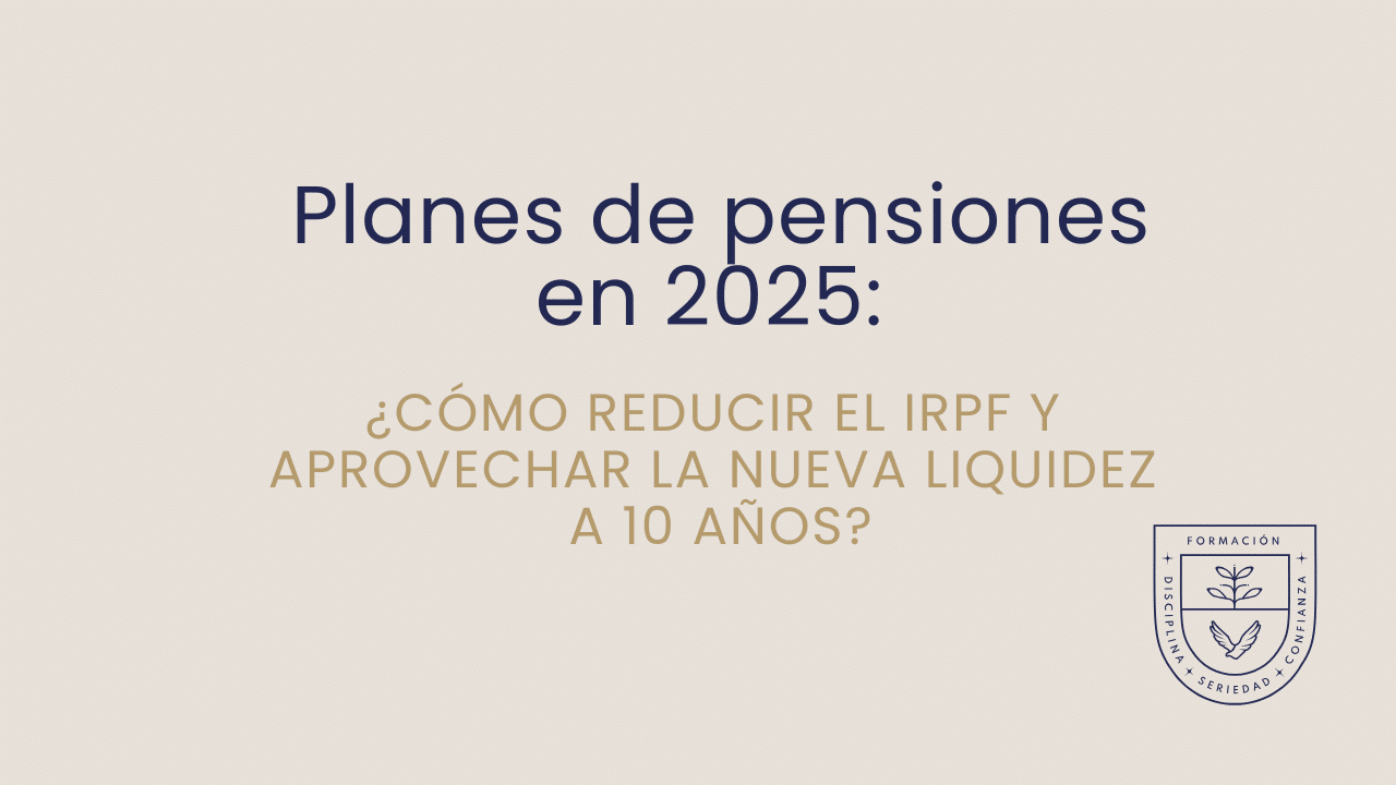 Planes de pensiones en 2025: cómo reducir el IRPF y aprovechar la nueva liquidez a 10 años