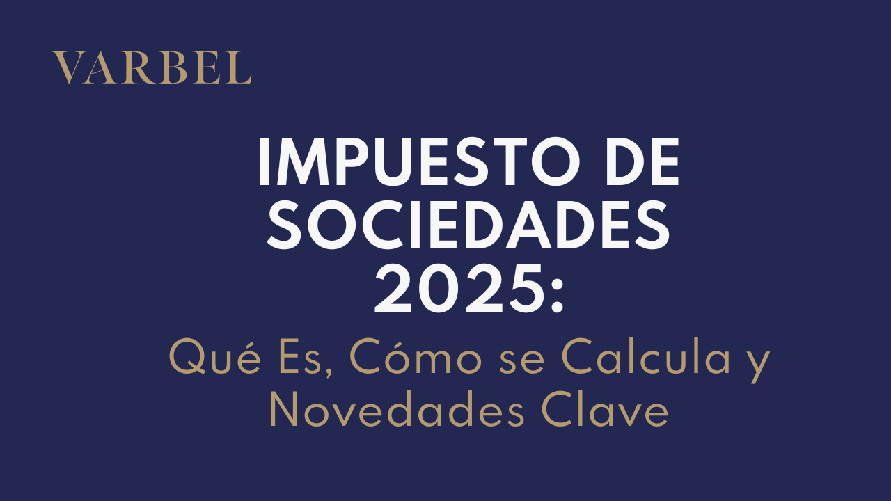 Impuesto de Sociedades 2025: Qué Es, Cómo se Calcula y Novedades Clave