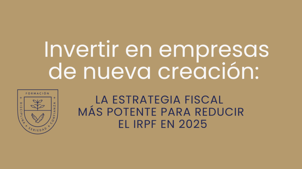 Invertir en empresas de nueva creación: la estrategia fiscal más potente para reducir el IRPF en 2025