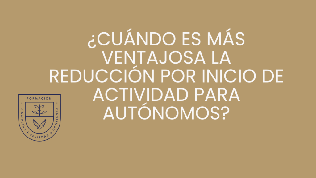 ¿Cuándo es más ventajosa la reducción por inicio de actividad para autónomos?