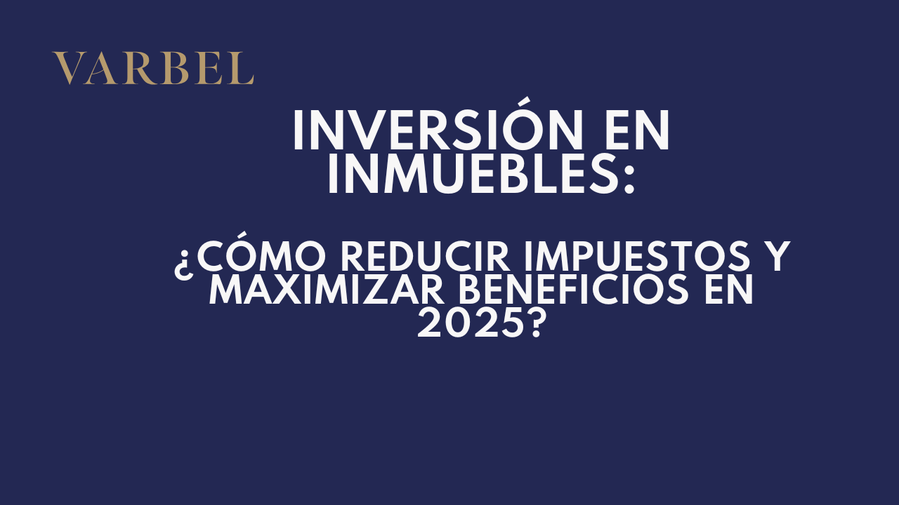 Inversión en inmuebles: cómo reducir impuestos y maximizar beneficios en 2025