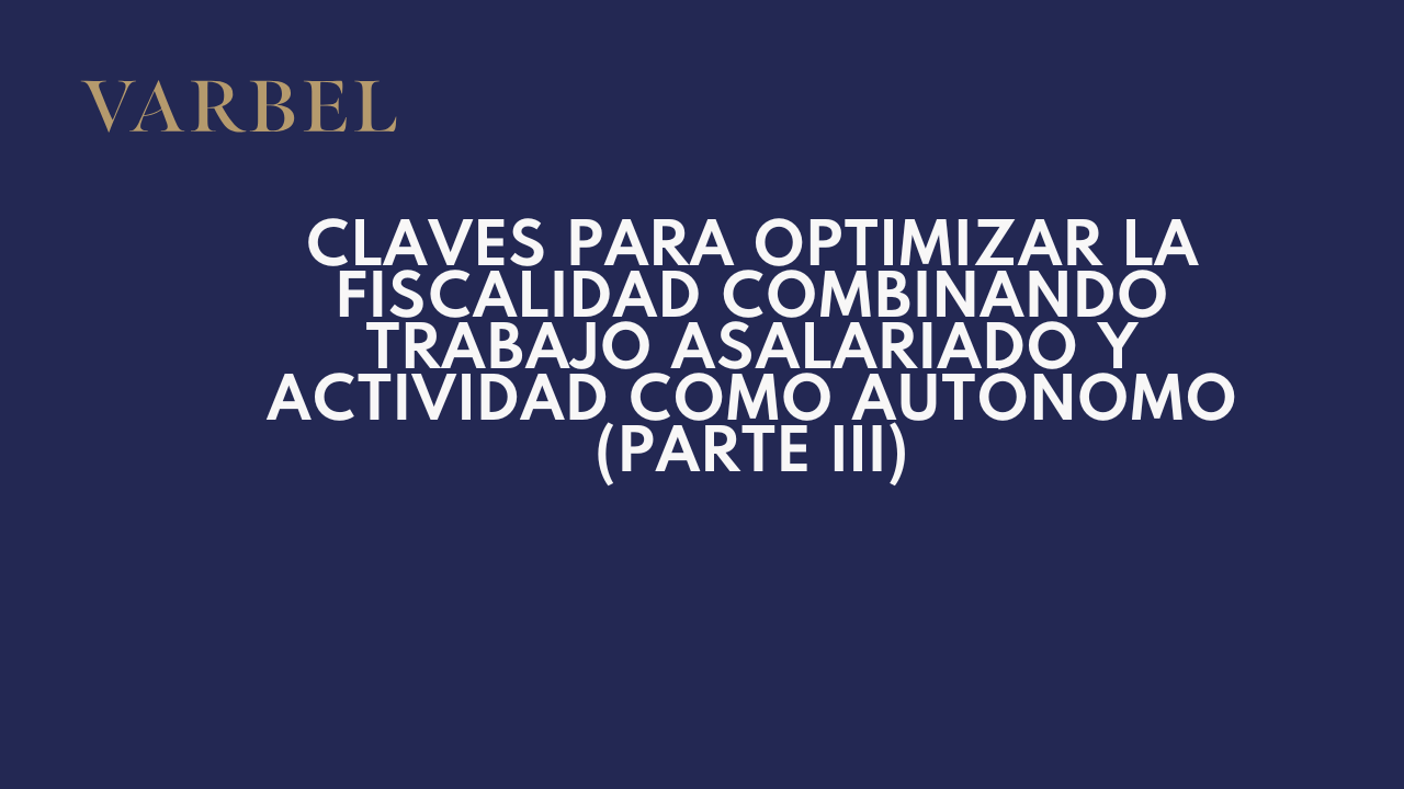 Claves para optimizar la fiscalidad combinando trabajo asalariado y actividad como autónomo (Parte III)