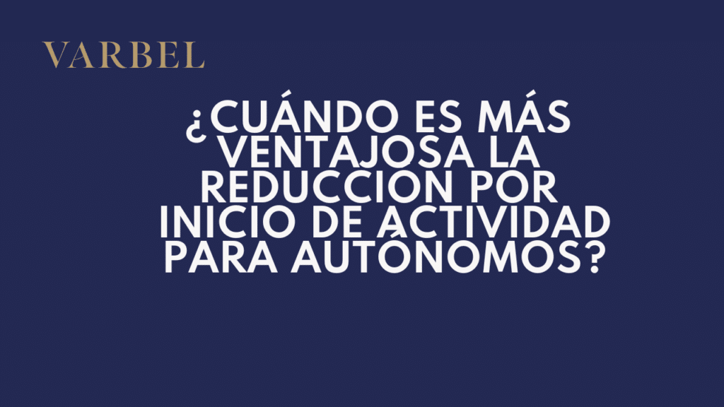 ¿Cuándo es más ventajosa la reducción por inicio de actividad para autónomos?